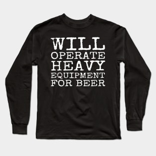 Machine Operator Gift Will Operate Heavy Equipment For Beer Long Sleeve T-Shirt